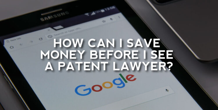 Save Money Before You See A Patent Lawyer